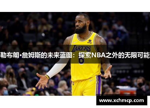 勒布朗·詹姆斯的未来蓝图：探索NBA之外的无限可能