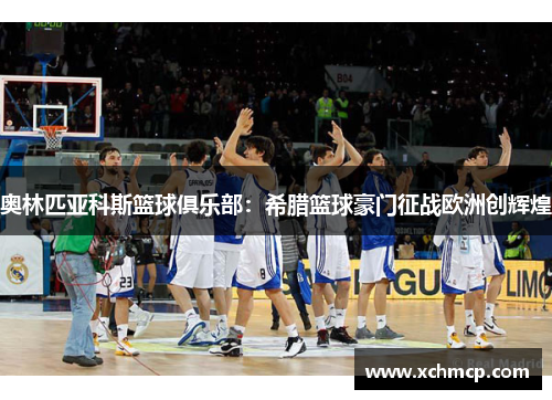 奥林匹亚科斯篮球俱乐部：希腊篮球豪门征战欧洲创辉煌